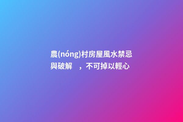 農(nóng)村房屋風水禁忌與破解，不可掉以輕心